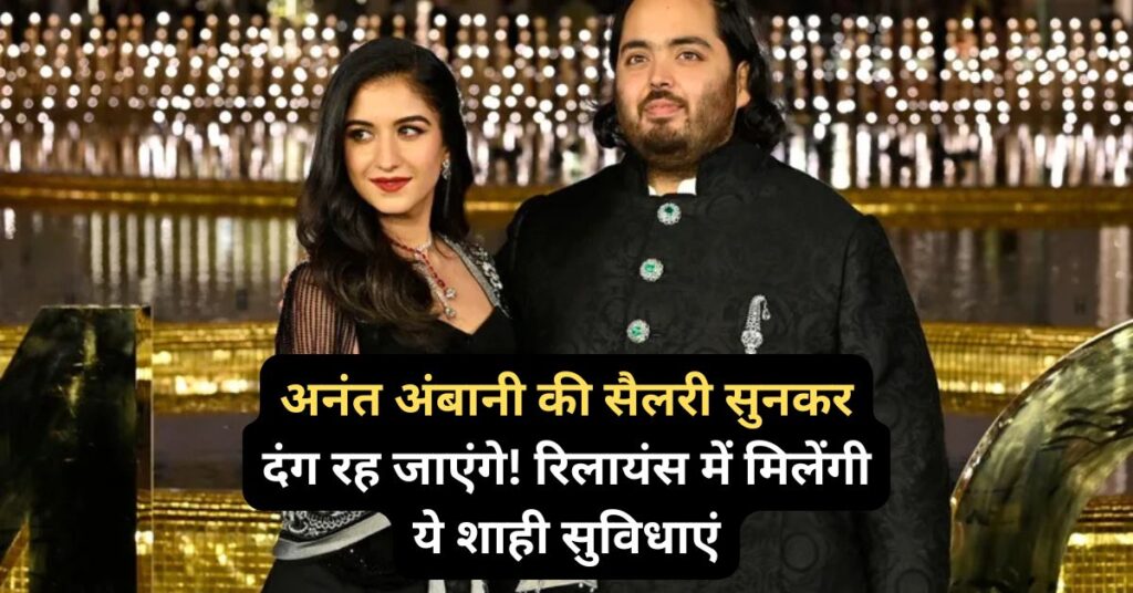 अनंत अंबानी की सैलरी सुनकर दंग रह जाएंगे! रिलायंस में मिलेंगी ये शाही सुविधाएं